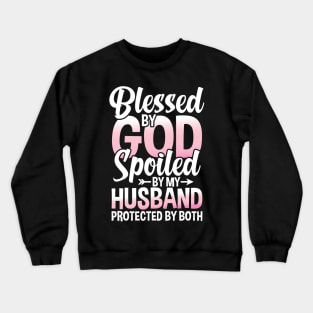 Blessed by God Spoiled by My Husband Protected By Both Crewneck Sweatshirt